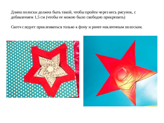 Длина полоски должна быть такой, чтобы пройти через весь рисунок, с добавлением 1,5 см (чтобы ее можно было свободно прикрепить)  Скотч следует приклеиваться только к фону и ранее наклеенным полоскам. 
