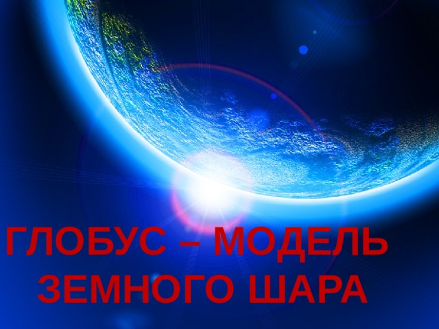 Глобус – модель земного шара 1 
