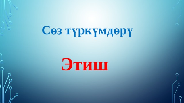  Сөз түркүмдөрү    Этиш 