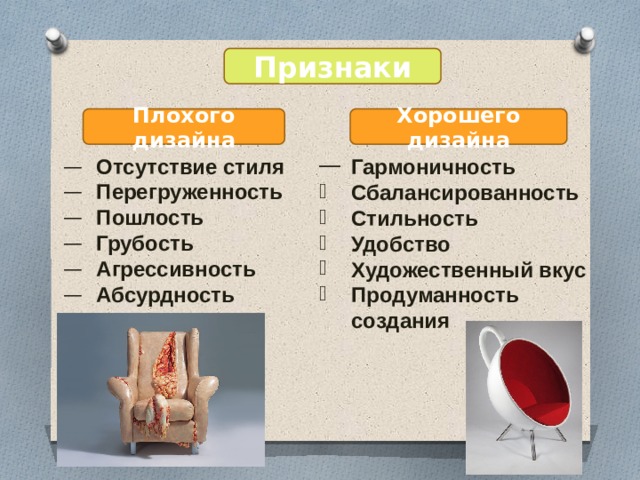 Признаки Плохого дизайна Хорошего дизайна Отсутствие стиля Перегруженность Пошлость Грубость Агрессивность Абсурдность Гармоничность Сбалансированность Стильность Удобство Художественный вкус Продуманность создания 