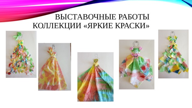 ВЫСТАВОЧНЫЕ РАБОТЫ  КОЛЛЕКЦИИ «ЯРКИЕ КРАСКИ» 