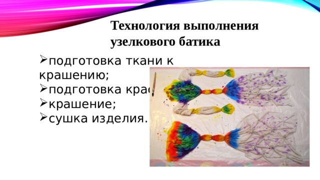 Технология выполнения узелкового батика подготовка ткани к крашению; подготовка краски; крашение; сушка изделия. 