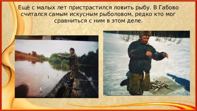Ещё с малых лет пристрастился ловить рыбу. В Габово считался самым искусным рыболовом, редко кто мог сравниться с ним в этом деле. 