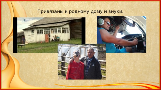 Привязаны к родному дому и внуки. 