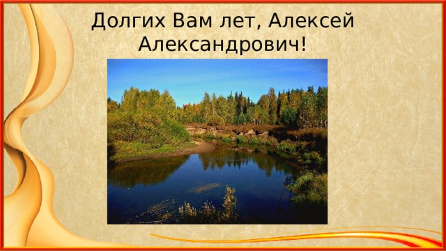 Долгих Вам лет, Алексей Александрович! 