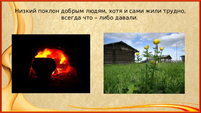 Низкий поклон добрым людям, хотя и сами жили трудно, всегда что – либо давали. 