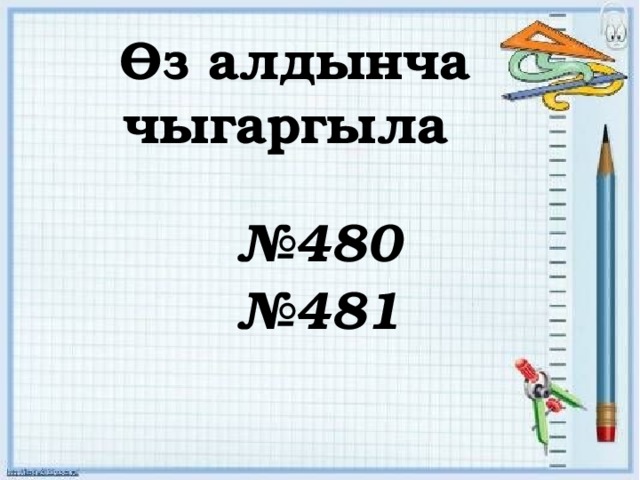 Өз алдынча чыгаргыла № 480 № 481 