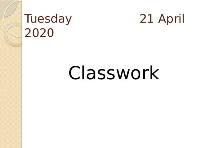 Tuesday 21 April 2020 Classwork 
