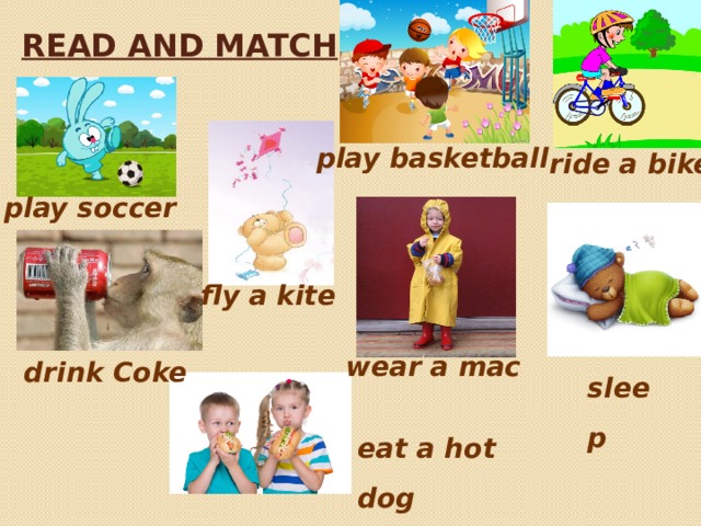 Read and match play basketball ride a bike play soccer fly a kite wear a mac drink Coke sleep eat a hot dog 