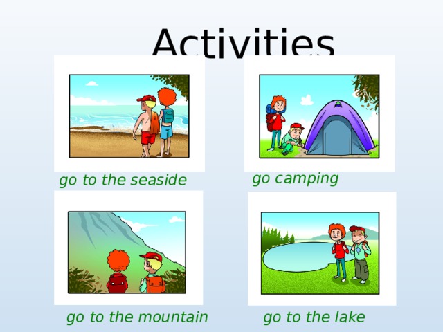 Activities go camping go to the seaside go to the lake go to the mountain 