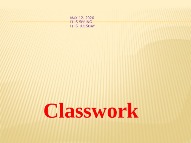   May 12, 2020  It is spring  It is Tuesday  Classwork 