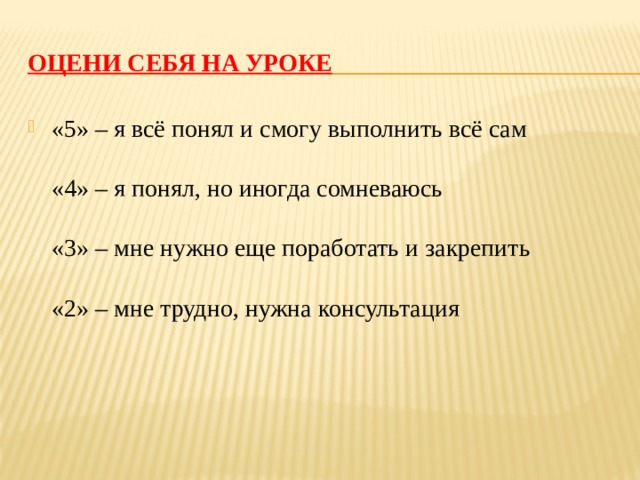 Оцени себя на уроке «5» – я всё понял и смогу выполнить всё сам   «4» – я понял, но иногда сомневаюсь   «3» – мне нужно еще поработать и закрепить   «2» – мне трудно, нужна консультация 