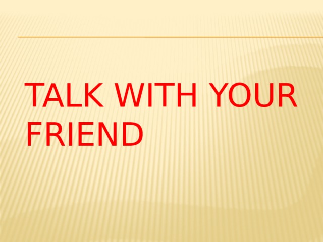 Talk with your friend 