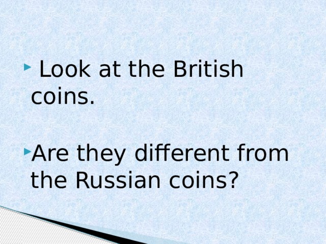   Look at the British coins. Are they different from the Russian coins? 