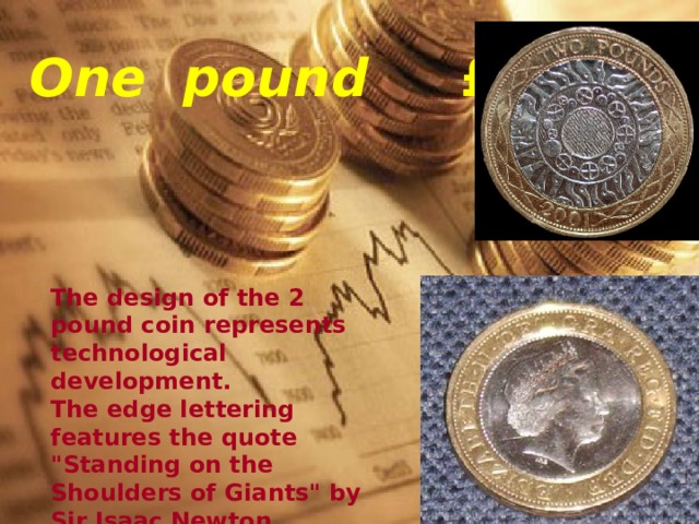One pound £2 The design of the 2 pound coin represents technological development.  The edge lettering features the quote 