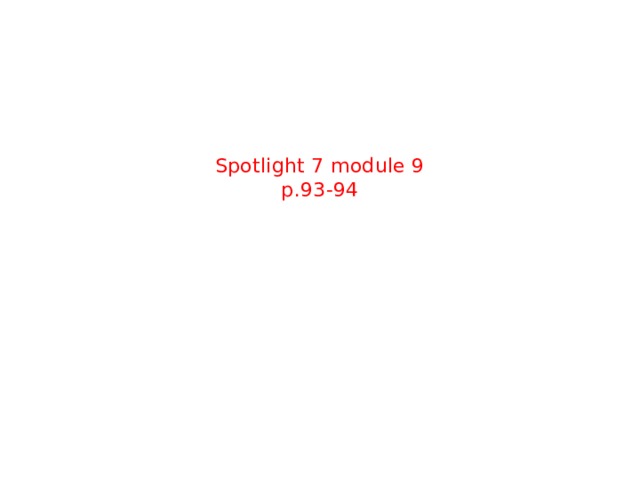Spotlight 7 module 9  p.93-94    