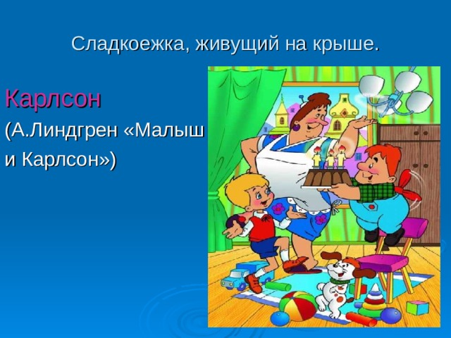 Сладкоежка, живущий на крыше. Карлсон (А.Линдгрен «Малыш и Карлсон») 