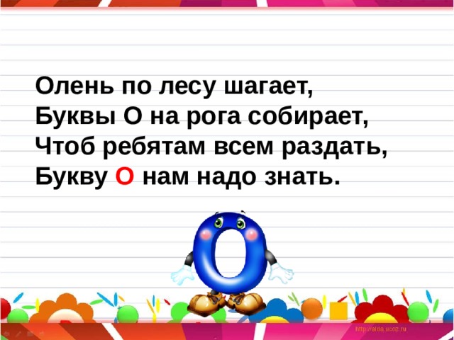 Олень по лесу шагает, Буквы О на рога собирает, Чтоб ребятам всем раздать, Букву О нам надо знать. 
