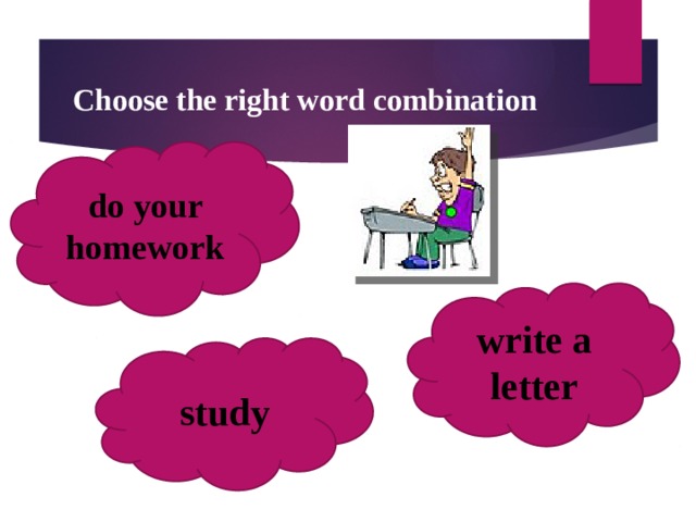 Choose the right word combination do your homework write a letter study  