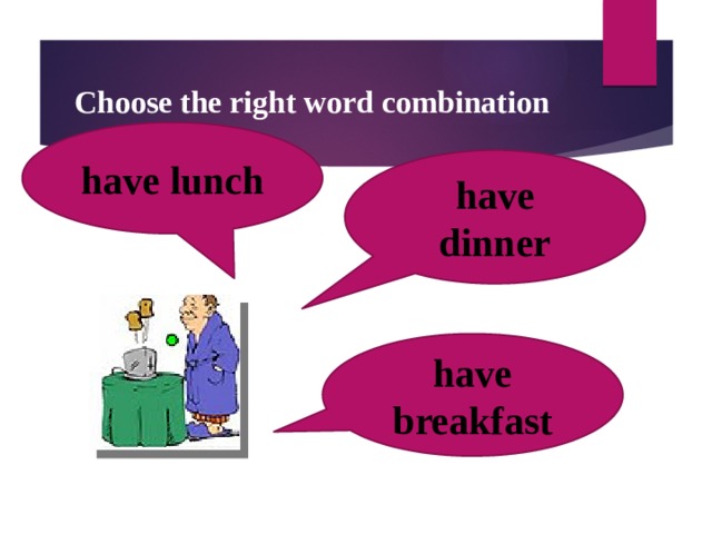 Choose the right word combination have lunch have dinner have breakfast  