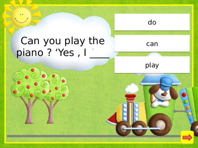 do Can you play the piano ? ‘Yes , I ____ can play 