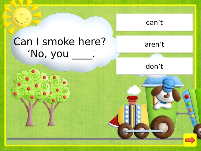 can’t Can I smoke here? ‘ No, you ____. aren’t don’t 
