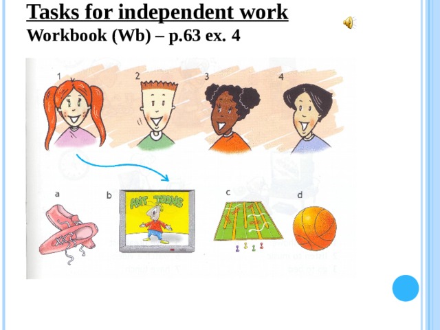 Tasks for independent work  Workbook (Wb) – p.63 ex.  4   