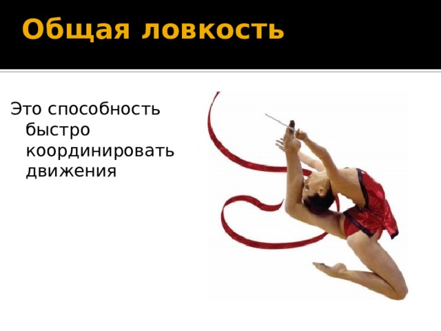 Общая ловкость Это способность быстро координировать движения 