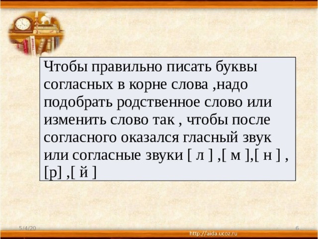 Чтобы правильно писать буквы согласных в корне слова ,надо подобрать родственное слово или изменить слово так , чтобы после согласного оказался гласный звук или согласные звуки [ л ] ,[ м ],[ н ] , [р] ,[ й ] 5/4/20  