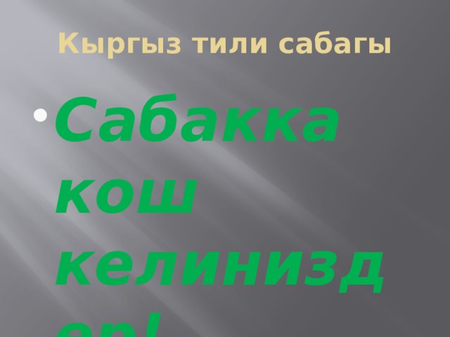 Кыргыз тили сабагы Сабакка кош келиниздер! 