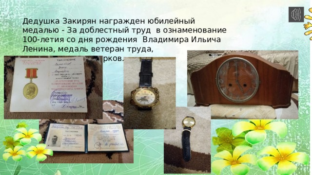 Дедушка Закирян награжден юбилейный медалью - За доблестный труд в ознаменование 100-летия со дня рождения Владимира Ильича Ленина, медаль ветеран труда, много ценных подарков.  