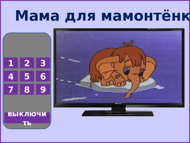 Мама для мамонтёнка 1 2 3 5 6 4 7 8 9 выключить  