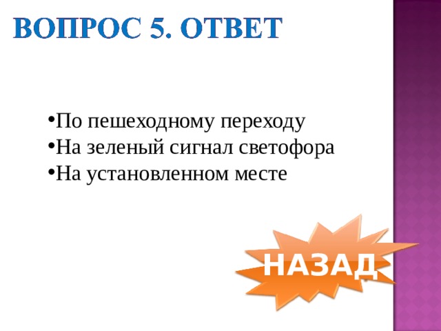 По пешеходному переходу На зеленый сигнал светофора На установленном месте НАЗАД 