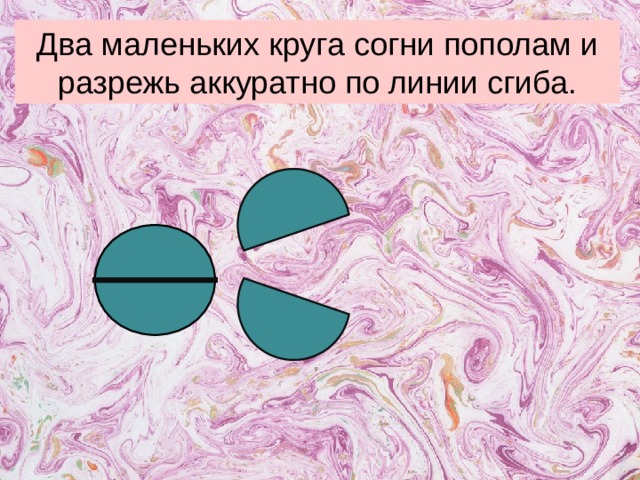 Два маленьких круга согни пополам и разрежь аккуратно по линии сгиба.  