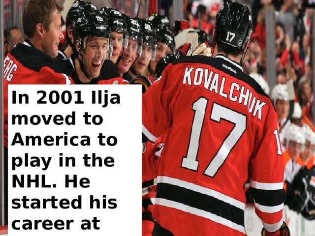 In 2001 Ilja moved to America to play in the NHL. He started his career at the Atlanta Trashers. 