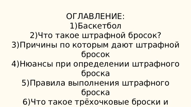 ОГЛАВЛЕНИЕ:  1)Баскетбол  2)Что такое штрафной бросок?  3)Причины по которым дают штрафной бросок  4)Нюансы при определении штрафного броска  5)Правила выполнения штрафного броска  6)Что такое трёхочковые броски и каково расстояние их выполнения?  7)Влияние баскетбола на организм? 