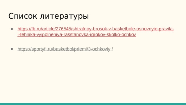 Список литературы https://fb.ru/article/276545/shtrafnoy-brosok-v-basketbole-osnovnyie-pravila-i-tehnika-vyipolneniya-rasstanovka-igrokov-skolko-ochkov  https://sportyfi.ru/basketbol/priemi/3-ochkoviy  /  