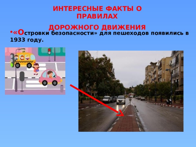 ИНТЕРЕСНЫЕ ФАКТЫ О ПРАВИЛАХ ДОРОЖНОГО ДВИЖЕНИЯ «О стровки безопасности» для пешеходов появились в 1933 году. 
