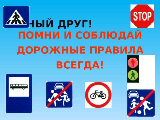 ЮНЫЙ ДРУГ! ПОМНИ И СОБЛЮДАЙ ДОРОЖНЫЕ ПРАВИЛА ВСЕГДА! 