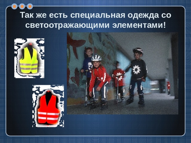 Так же есть специальная одежда со светоотражающими элементами! 
