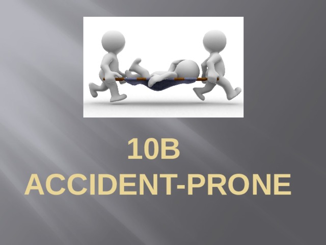 10b  Accident-prone 