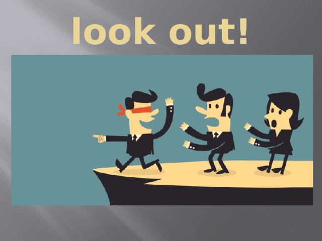 look out! 