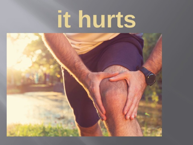 it hurts 