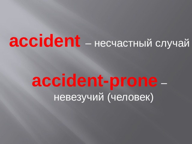  accident  – несчастный случай accident-prone – невезучий (человек) 
