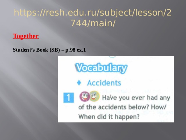 https://resh.edu.ru/subject/lesson/2744/main/ Together  Student’s Book (SB) – p.98 ex.1 
