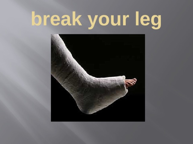 break your leg 