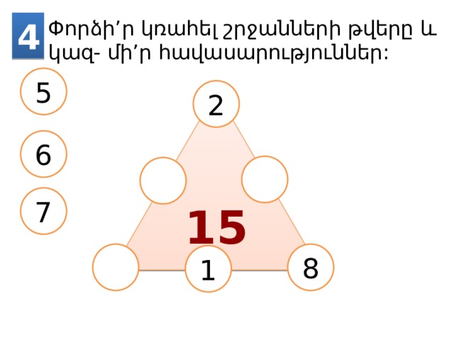 4 Փորձի’ր կռահել շրջանների թվերը և կազ- մի’ր հավասարություններ: 5 2 15 6 7 8 1 