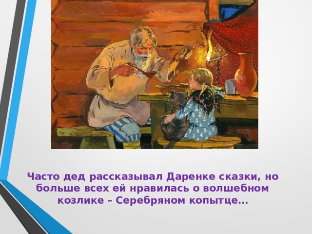 Часто дед рассказывал Даренке сказки, но больше всех ей нравилась о волшебном козлике – Серебряном копытце… 