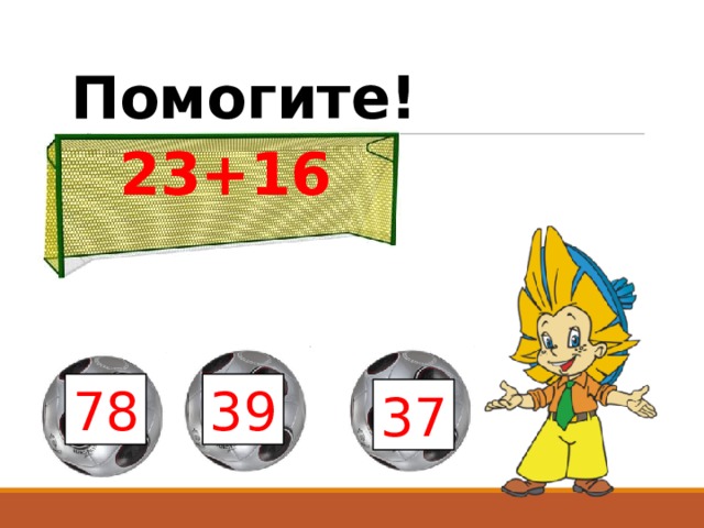 Помогите! 23+16 78 39 37 
