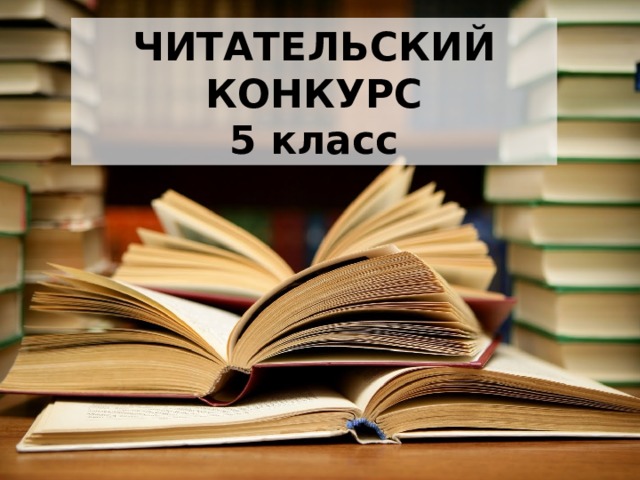 ЧИТАТЕЛЬСКИЙ КОНКУРС 5 класс 